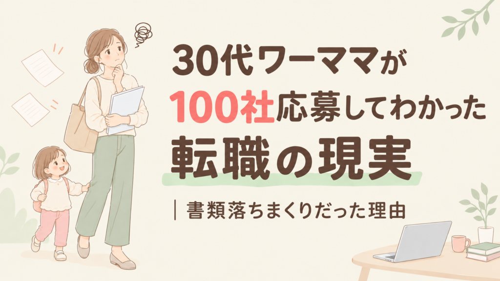 30代ワーママが100社応募してわかった転職の現実｜書類落ちまくりだった理由