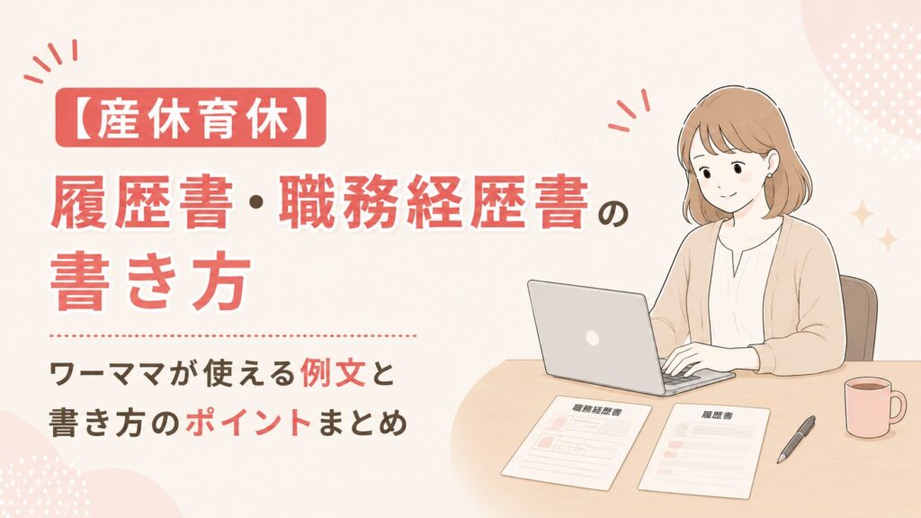 【産休育休】履歴書・職務経歴書の書き方｜ワーママが使える例文と書き方のポイントまとめ